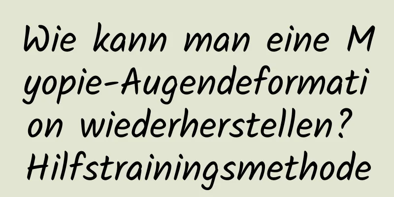 Wie kann man eine Myopie-Augendeformation wiederherstellen? Hilfstrainingsmethode