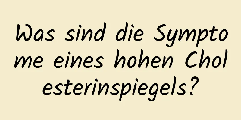 Was sind die Symptome eines hohen Cholesterinspiegels?