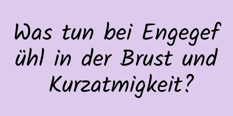 Was tun bei Engegefühl in der Brust und Kurzatmigkeit?