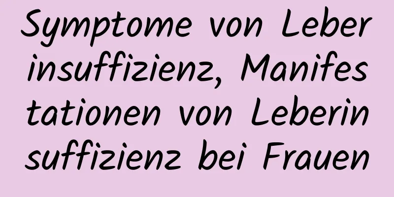 Symptome von Leberinsuffizienz, Manifestationen von Leberinsuffizienz bei Frauen