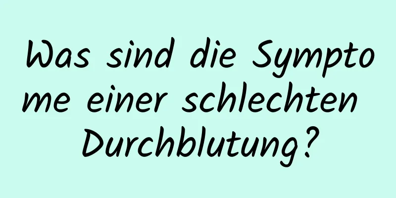 Was sind die Symptome einer schlechten Durchblutung?