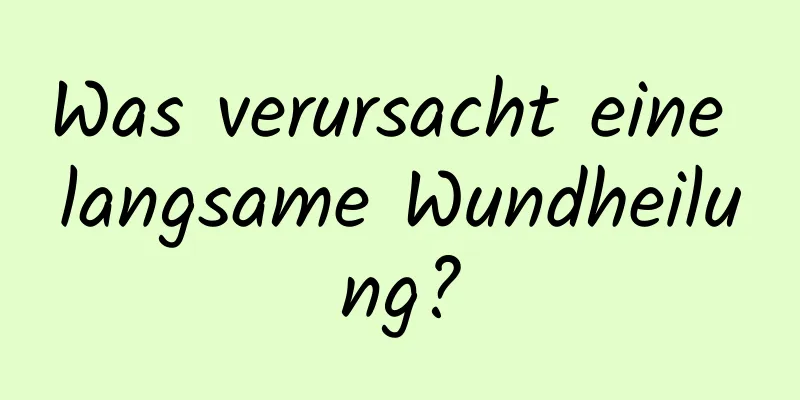 Was verursacht eine langsame Wundheilung?