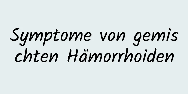 Symptome von gemischten Hämorrhoiden