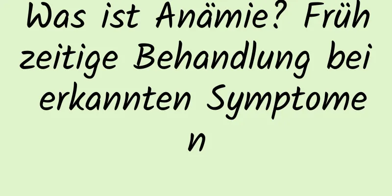 Was ist Anämie? Frühzeitige Behandlung bei erkannten Symptomen