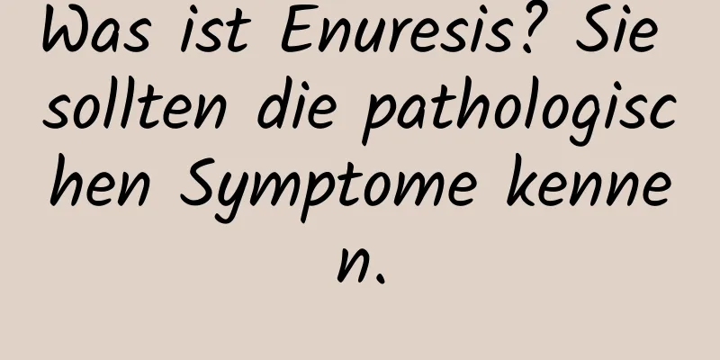 Was ist Enuresis? Sie sollten die pathologischen Symptome kennen.