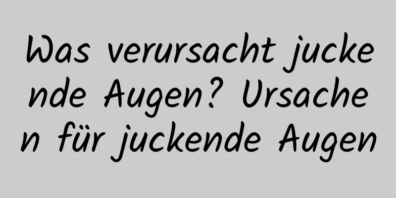 Was verursacht juckende Augen? Ursachen für juckende Augen