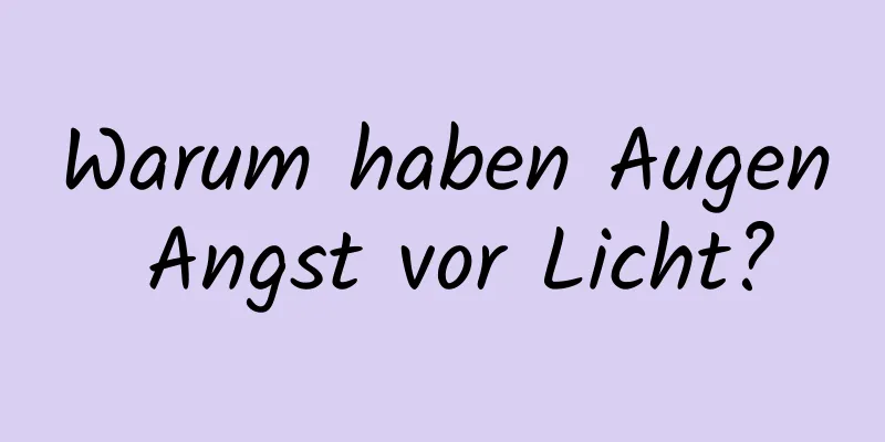 Warum haben Augen Angst vor Licht?