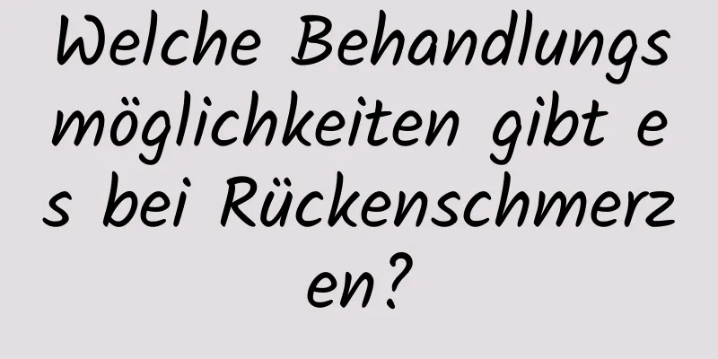 Welche Behandlungsmöglichkeiten gibt es bei Rückenschmerzen?