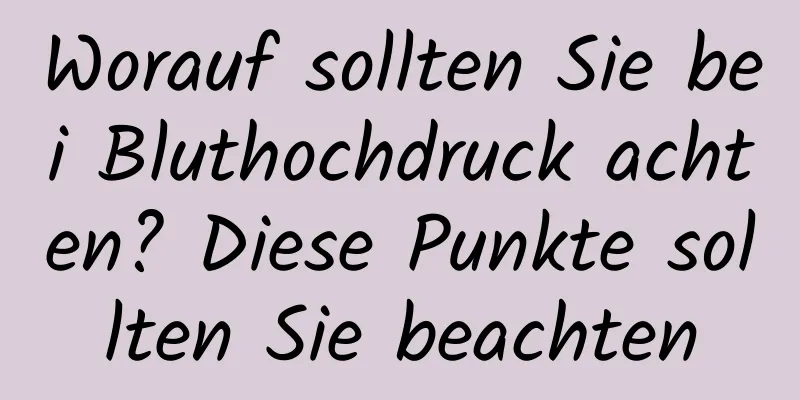 Worauf sollten Sie bei Bluthochdruck achten? Diese Punkte sollten Sie beachten