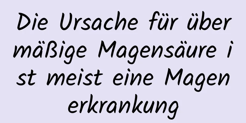 Die Ursache für übermäßige Magensäure ist meist eine Magenerkrankung