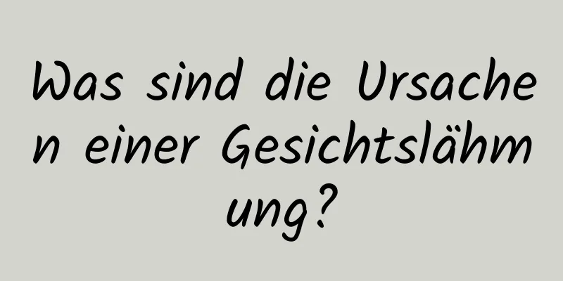 Was sind die Ursachen einer Gesichtslähmung?