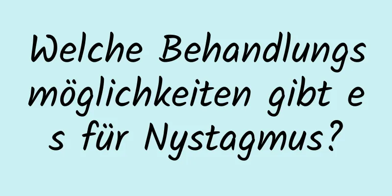 Welche Behandlungsmöglichkeiten gibt es für Nystagmus?