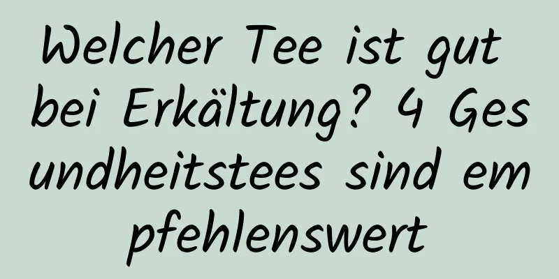 Welcher Tee ist gut bei Erkältung? 4 Gesundheitstees sind empfehlenswert