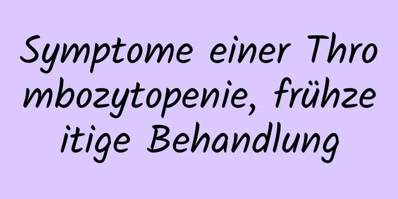 Symptome einer Thrombozytopenie, frühzeitige Behandlung