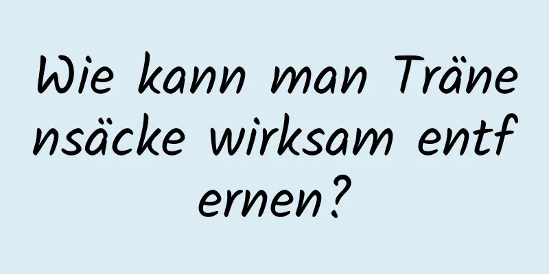 Wie kann man Tränensäcke wirksam entfernen?