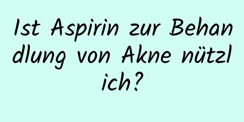 Ist Aspirin zur Behandlung von Akne nützlich?