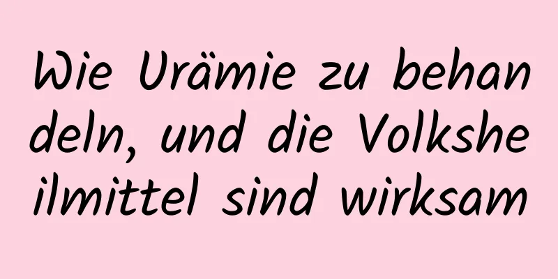 Wie Urämie zu behandeln, und die Volksheilmittel sind wirksam