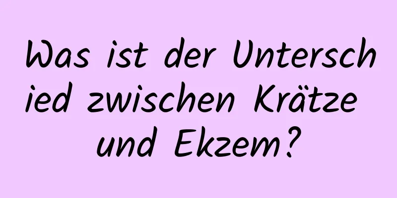 Was ist der Unterschied zwischen Krätze und Ekzem?