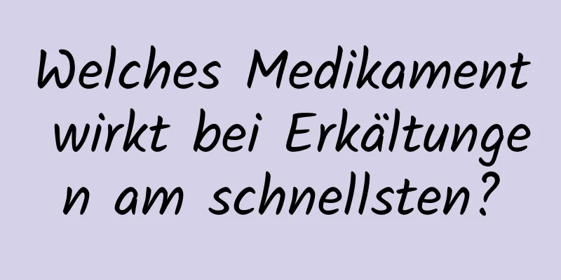 Welches Medikament wirkt bei Erkältungen am schnellsten?