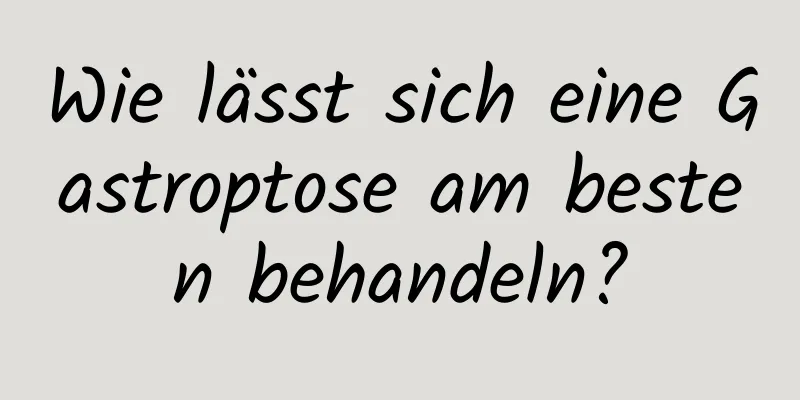 Wie lässt sich eine Gastroptose am besten behandeln?