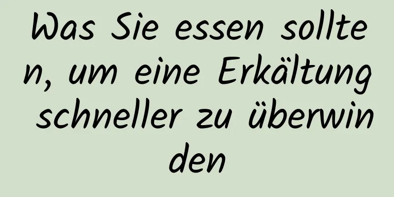 Was Sie essen sollten, um eine Erkältung schneller zu überwinden