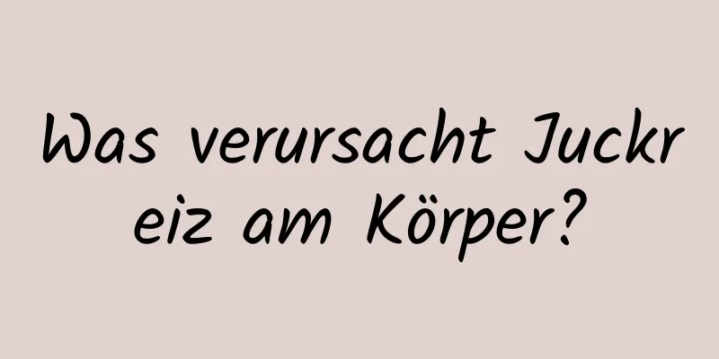 Was verursacht Juckreiz am Körper?