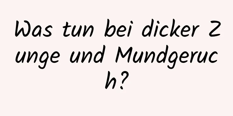 Was tun bei dicker Zunge und Mundgeruch?