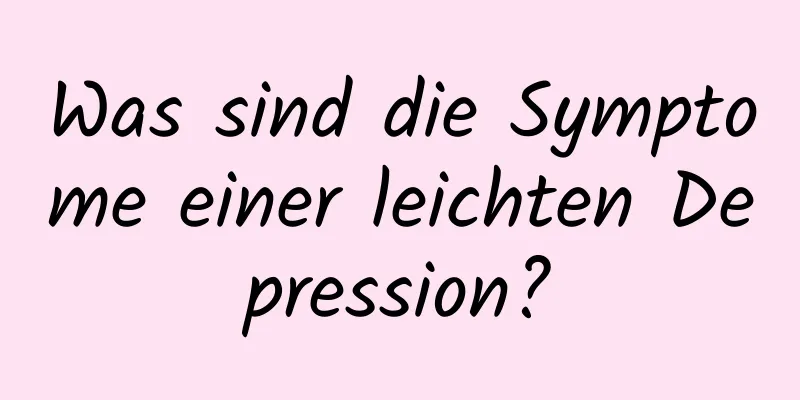 Was sind die Symptome einer leichten Depression?