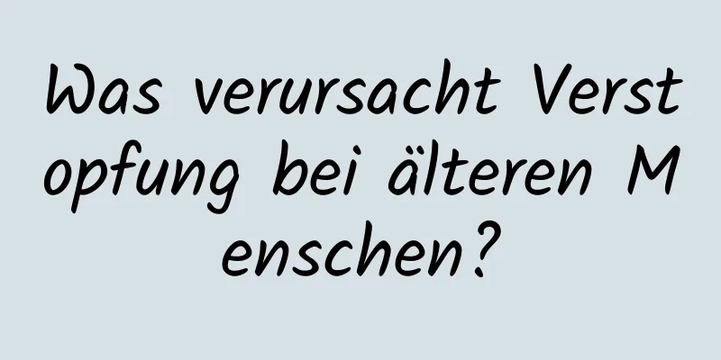 Was verursacht Verstopfung bei älteren Menschen?