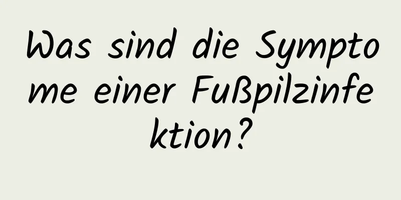 Was sind die Symptome einer Fußpilzinfektion?