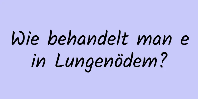 Wie behandelt man ein Lungenödem?