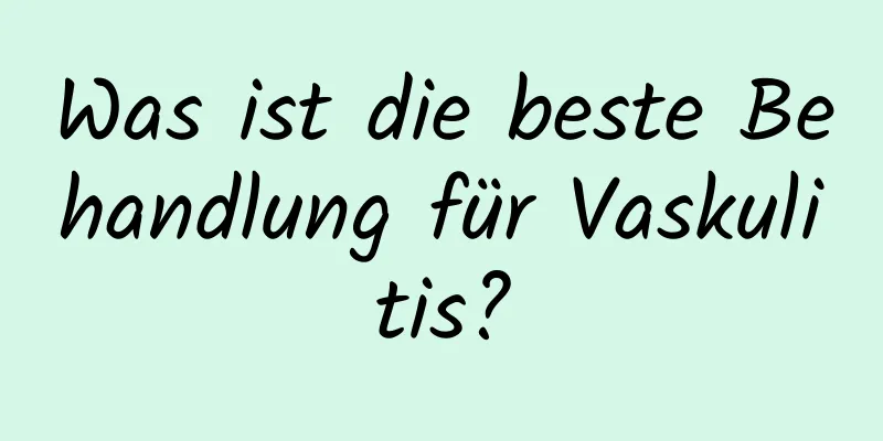 Was ist die beste Behandlung für Vaskulitis?