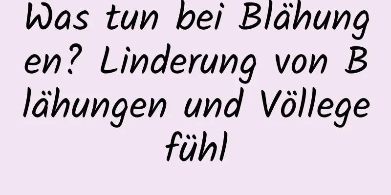 Was tun bei Blähungen? Linderung von Blähungen und Völlegefühl