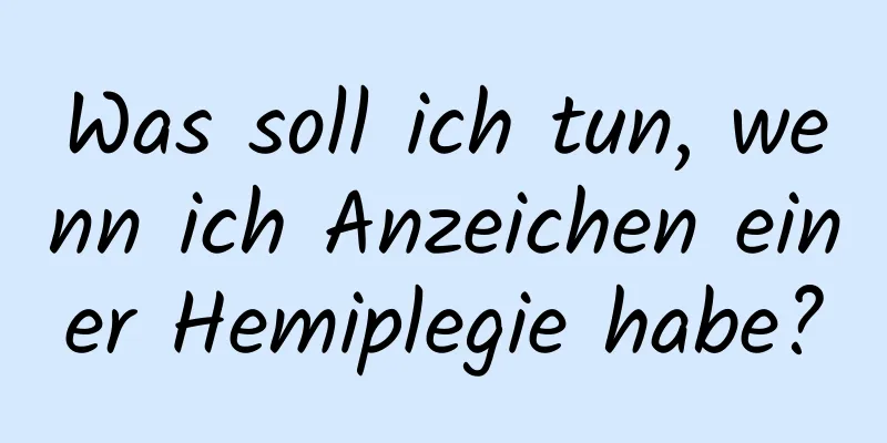 Was soll ich tun, wenn ich Anzeichen einer Hemiplegie habe?