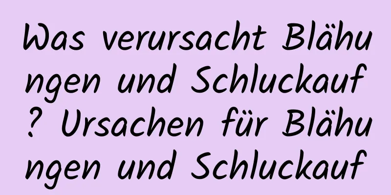 Was verursacht Blähungen und Schluckauf? Ursachen für Blähungen und Schluckauf