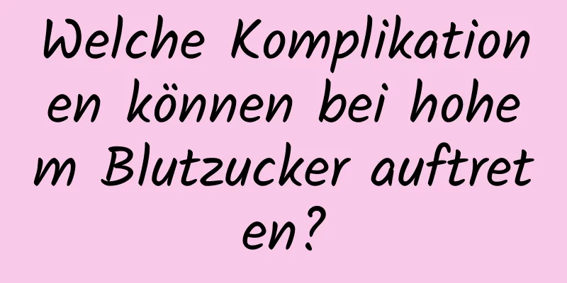 Welche Komplikationen können bei hohem Blutzucker auftreten?