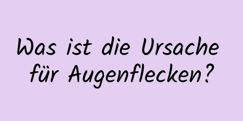 Was ist die Ursache für Augenflecken?