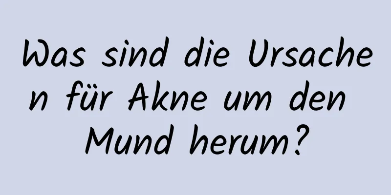 Was sind die Ursachen für Akne um den Mund herum?