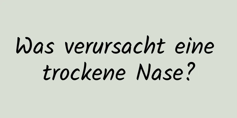 Was verursacht eine trockene Nase?