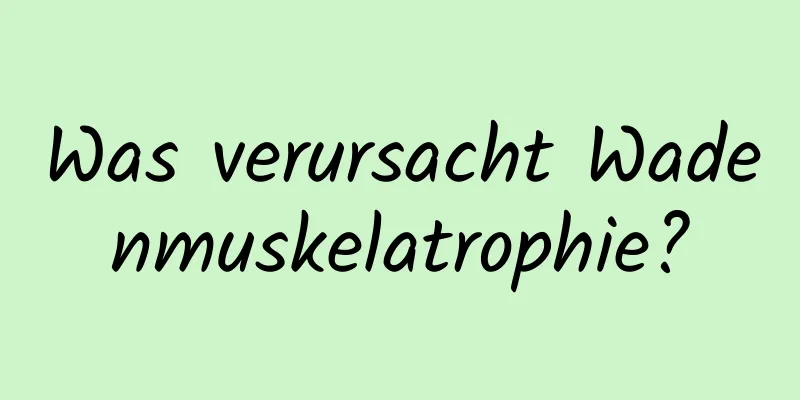 Was verursacht Wadenmuskelatrophie?