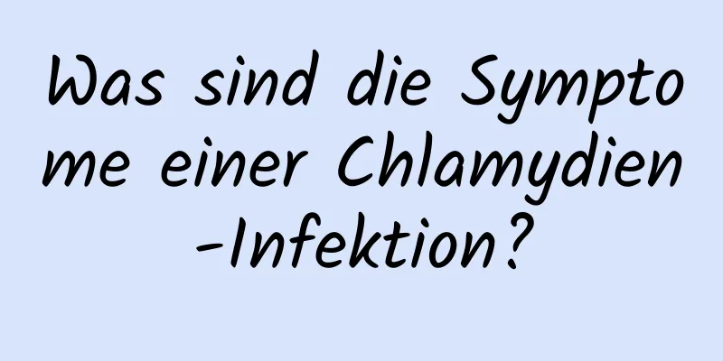 Was sind die Symptome einer Chlamydien-Infektion?