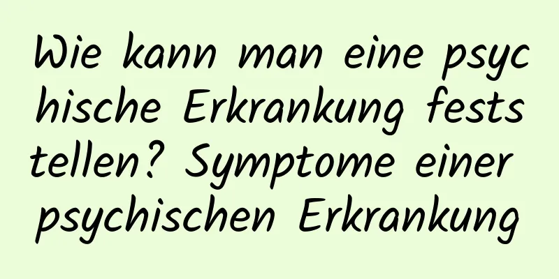 Wie kann man eine psychische Erkrankung feststellen? Symptome einer psychischen Erkrankung