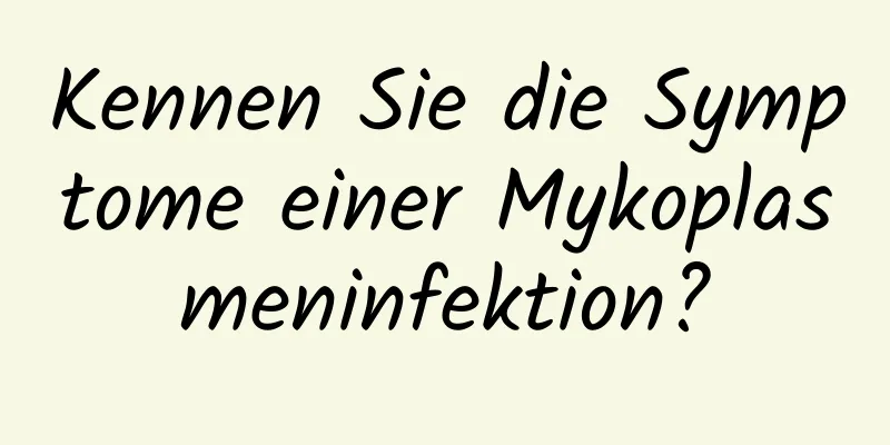 Kennen Sie die Symptome einer Mykoplasmeninfektion?