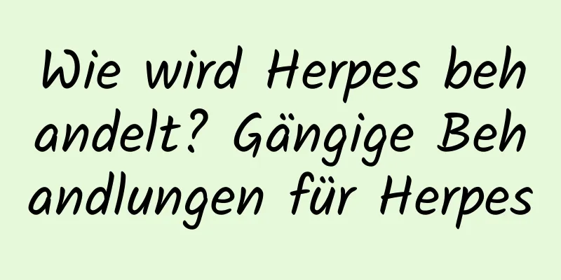 Wie wird Herpes behandelt? Gängige Behandlungen für Herpes