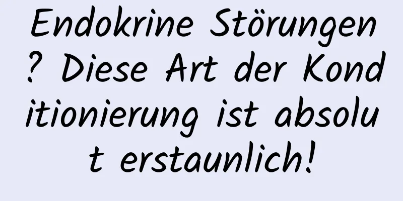 Endokrine Störungen? Diese Art der Konditionierung ist absolut erstaunlich!