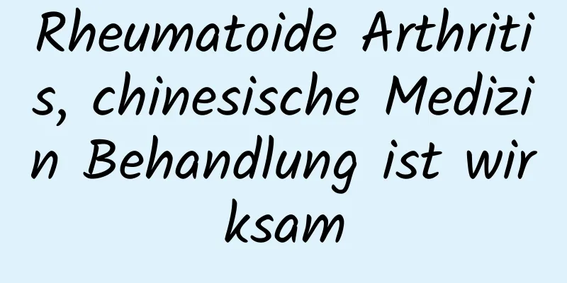 Rheumatoide Arthritis, chinesische Medizin Behandlung ist wirksam