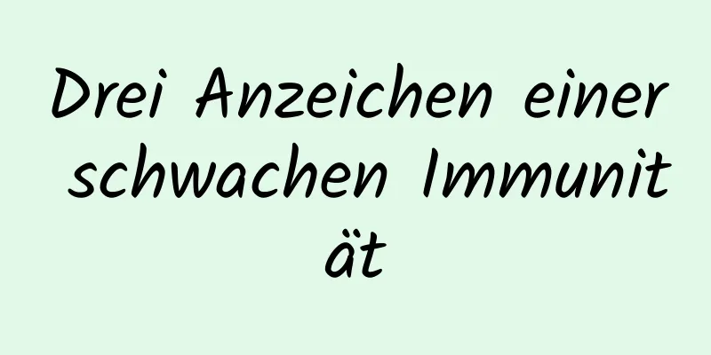 Drei Anzeichen einer schwachen Immunität