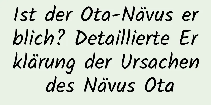 Ist der Ota-Nävus erblich? Detaillierte Erklärung der Ursachen des Nävus Ota