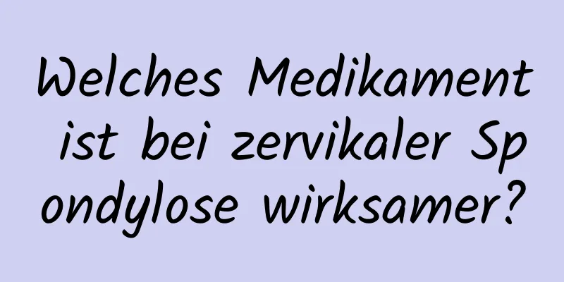 Welches Medikament ist bei zervikaler Spondylose wirksamer?