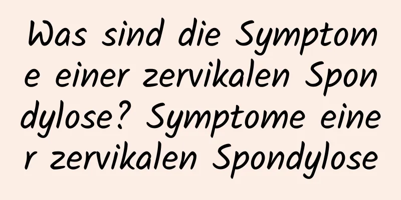 Was sind die Symptome einer zervikalen Spondylose? Symptome einer zervikalen Spondylose